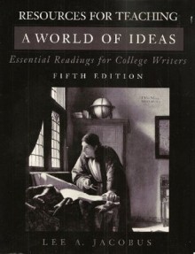 Resources for Teaching: World of Ideas- Essential Readings for College Writers, 5th Edition - Lee A. Jacobus