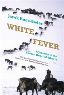 White Fever: A Journey to the Frozen Heart of Siberia - Jacek Hugo-Bader