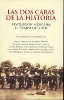 Las dos caras de la historia / The Two Faces of History: Revolucion mexicana: El tiempo del caos / Mexican Revolution: The Time of Chaos - Alejandro Rosas, Calors Azar Manhur, Julio Trujillo, Angelica Vazquez Del Mercado, Ricardo Cayuela Gally, Tania Carreño, Álvaro Enrique, Sandra Molina Arceo, Eduardo Antonio Parra, Julio Patán, Édgar D. Rojano García, Carlos Silva