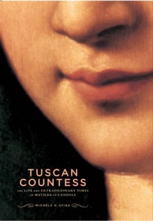 Tuscan Countess: The Life and Extraordinary Times of Matilda of Canossa (Mark Magowan Books) - Michele K. Spike