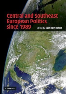 Central and Southeast European Politics Since 1989 - Sabrina P. Ramet