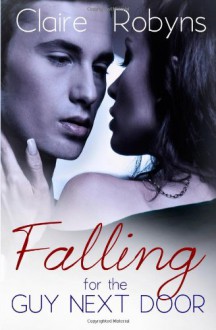 Falling for the Guy Next Door (Corkscrew Bay) - Claire Robyns