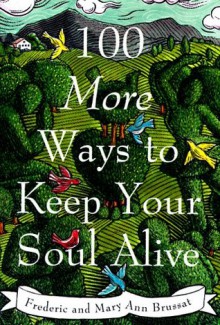 100 More Ways to Keep Your Soul Alive - Frederic Brussat, Mary Ann Brussat