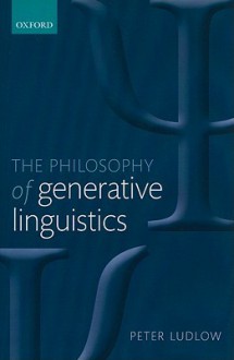 The Philosophy of Generative Linguistics - Peter Ludlow