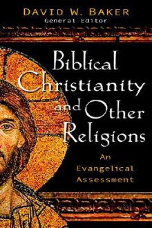 Biblical Faith And Other Religions: An Evangelical Assessment - David Weston Baker