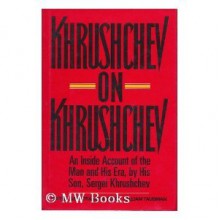 Khrushchev on Khrushchev: An Inside Account of the Man and His Era, by His Son, Sergei Khrushchev - Sergei Khrushchev, William S. Taubman