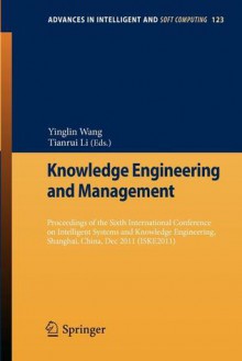 Knowledge Engineering and Management: Proceedings of the Sixth International Conference on Intelligent Systems and Knowledge Engineering, Shanghai, China, Dec 2011 (Iske 2011) - Yinglin Wang, Tianrui Li