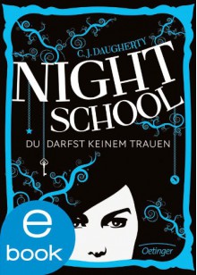 Night School. Du darfst keinem trauen - C.J. Daugherty, Axel Henrici, Peter Klöss, Carolin Liepins