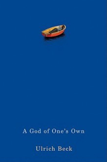 A God of One's Own: Religion's Capacity for Peace and Potential for Violence - Ulrich Beck, Rodney Livingstone