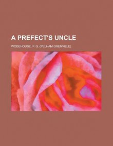 A Prefect's Uncle - P.G. Wodehouse