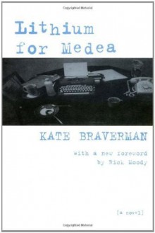 Lithium for Medea - Kate Braverman, Rick Moody