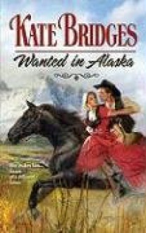 Wanted In Alaska (Harlequin Historical) - Kate Bridges