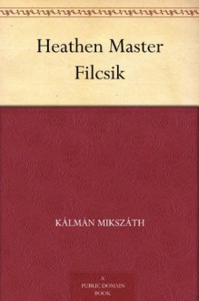 Heathen Master Filcsik - Kálmán Mikszáth, William N. Loew