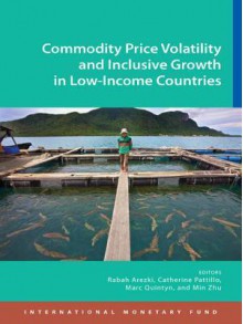 Commodity Price Volatility and Inclusive Growth in Low-Income Countries - Rabah Arezki, Catherine A Pattillo