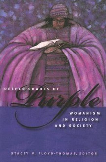 Deeper Shades of Purple: Womanism in Religion and Society (Religion, Race, and Ethnicity) - Stacey M. Floyd-Thomas