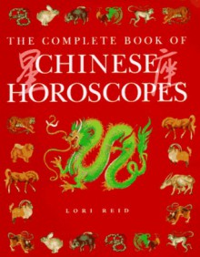 The Complete Book of Chinese Horoscopes - Lori Reid