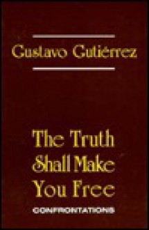 The Truth Shall Make You Free: Confrontations - Gustavo Gutiérrez