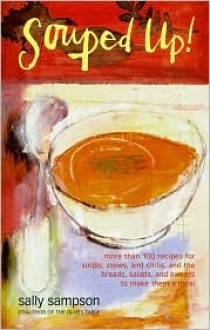 Souped Up!: More Than 100 Recipes for Soups, Stews, and Chilis, and the Breads, Salads, and Sweets to Make Them a Meal - Sally Sampson