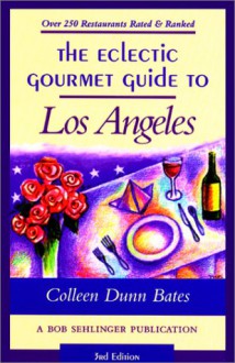 The Eclectic Gourmet Guide to Los Angeles - Colleen Dunn Bates