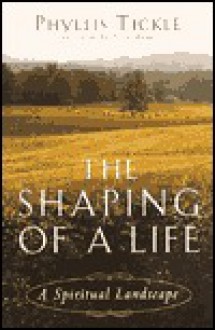 The Shaping of a Life: A Spiritual Landscape - Phyllis A. Tickle