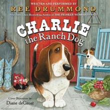 Charlie the Ranch Dog (Audio) - Ree Drummond, Diane deGroat