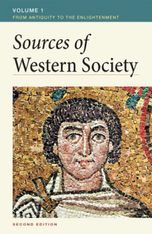 Sources of Western Society, Volume I: From Antiquity to the Enlightenment: From Antiquity to the Enlightenment - Amy R. Caldwell, John Buckler, Clare Crowston, Merry E. Wiesner-Hanks, Joe Perry, Amy R. Caldwell