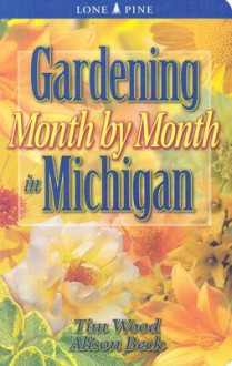 Gardening Month by Month in Michigan - Tim Wood, Alison Beck