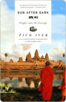 Sun After Dark: Flights Into the Foreign - Pico Iyer