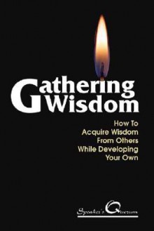 Gathering Wisdom: How to Acquire Wisdom from Others While Developing Your Own - Jerry Fletcher, Cheryl Matschek, Gail Tycer, Al Siebert