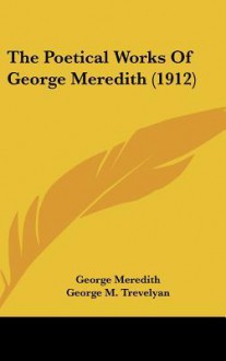 The Poetical Works of George Meredith (1912) - George Meredith, George Macaulay Trevelyan