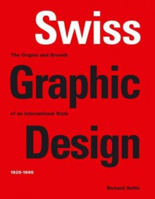 Swiss Graphic Design: The Origins And Growth Of An International Style, 1920 1965 - Richard Hollis