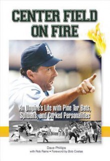 Center Field on Fire: An Umpire's Life with Pine Tar Bats, Spitballs, and Corked Personalities - Dave Phillips, Rob Rains, Bob Costas