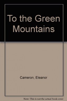 To the Green Mountains - Eleanor Cameron