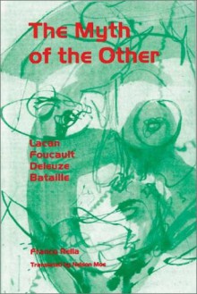 The Myth of the Other: Lacan, Foucault, Deleuze, Bataille - Franco Rella, Nelson Moe