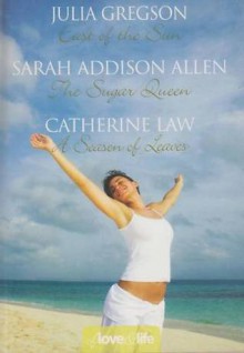 Of Love & Life: East of the Sun / The Sugar Queen / A Season of Leaves - Julia Gregson, Sarah Addison Allen, Catherine Law