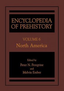 Encyclopedia of Prehistory: Volume 6: North America - Peter N Peregrine, Melvin Ember