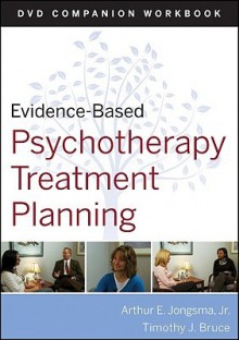 Evidence-Based Psychotherapy Treatment Planning: DVD Companion Workbook - Arthur E. Jongsma Jr., Timothy J. Bruce