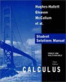 Calculus, Single and Multivariable, Student Solutions Manual - Deborah Hughes-Hallett, Daniel E. Flath, Douglas A. Quinney, David Lovelock, Sheldon P. Gordon, Andrew M. Gleason, David Mumford, David O. Lomen, Brad G. Osgood, William G. McCallum, Andrew Pasquale, Wayne Raskind, Patti Frazer Lock