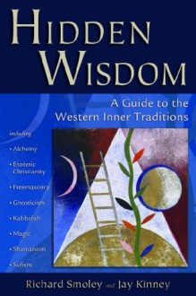 Hidden Wisdom: A Guide to the Western Inner Traditions - Richard Smoley, Jay Kinney