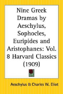 Nine Greek Dramas (Harvard Classics, #8) - Charles William Eliot, Aeschylus, Aristophanes, Euripides, Sophocles