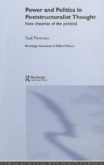 Power and Politics in Poststructuralist Thought: New Theories of the Political - Saul Newman