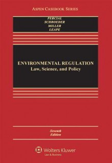 Environmental Regulation: Law, Science, and Policy, Seventh Edition - Percival