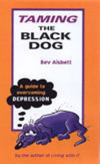 Taming The Black Dog - A Guide To Overcoming Depression - Bev Aisbett