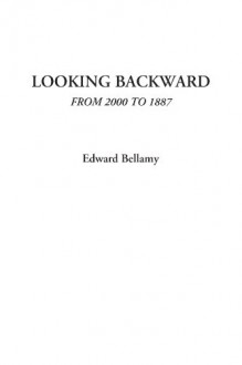 Looking Backward from 2000 to 1887 - Edward Bellamy