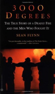 3000 Degrees: The True Story of a Deadly Fire and the Men Who Fought It - Sean Flynn