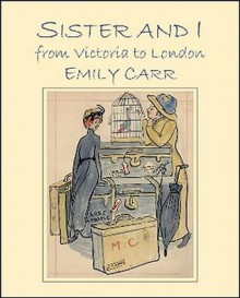 Sister and I: From Victoria to London - Emily Carr