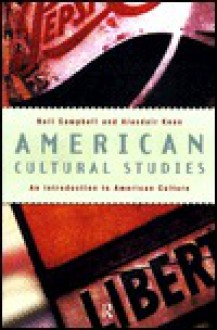 American Cultural Studies: An Introduction to American Culture - Neil Campbell, Alasdair Kean