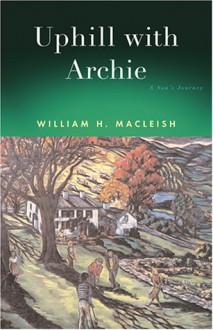 Uphill With Archie: A Son's Journey - William H. MacLeish