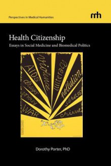 Health Citizenship: Essays in Social Medicine and Biomedical Politics - Dorothy Porter