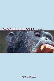 Noctis Licentia: Poems - Amy Lawless